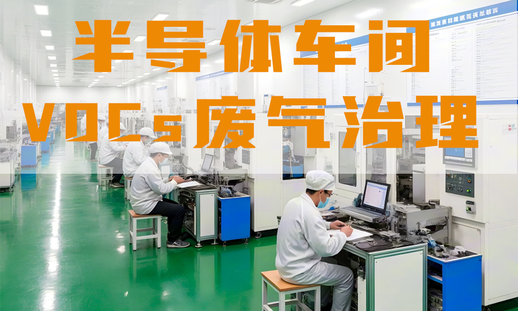 半導(dǎo)體車(chē)間廢氣怎么處理？